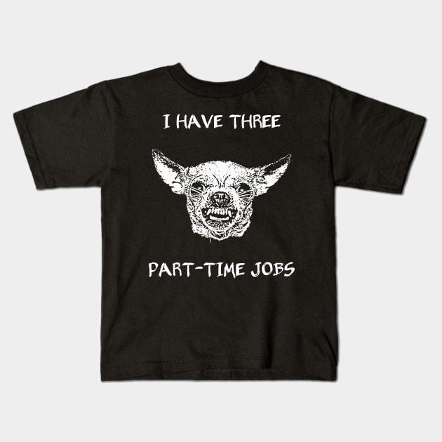 I have three part-time jobs Kids T-Shirt by childofthecorn